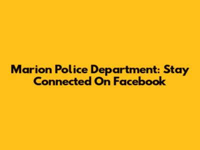 Marion Police Department: Stay Connected On Facebook