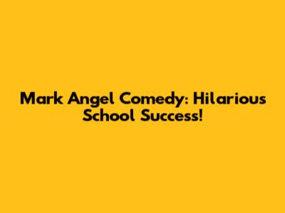 Mark Angel Comedy: Hilarious School Success!
