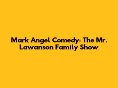 Mark Angel Comedy: The Mr. Lawanson Family Show