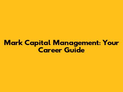 Mark Capital Management: Your Career Guide
