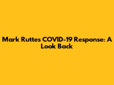 Mark Rutte's COVID-19 Response: A Look Back