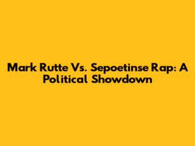 Mark Rutte Vs. Sepoetinse Rap: A Political Showdown