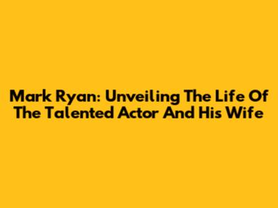 Mark Ryan: Unveiling The Life Of The Talented Actor And His Wife
