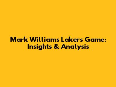 Mark Williams Lakers Game: Insights & Analysis