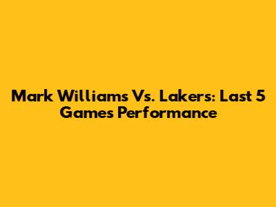 Mark Williams Vs. Lakers: Last 5 Games Performance