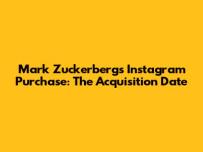 Mark Zuckerberg's Instagram Purchase: The Acquisition Date
