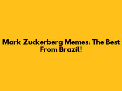 Mark Zuckerberg Memes: The Best From Brazil!