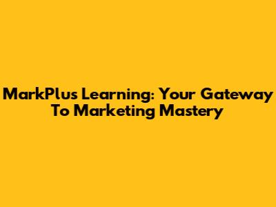 MarkPlus Learning: Your Gateway To Marketing Mastery