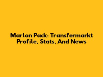 Marlon Pack: Transfermarkt Profile, Stats, And News