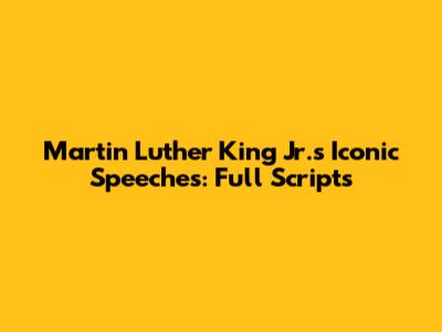 Martin Luther King Jr.'s Iconic Speeches: Full Scripts