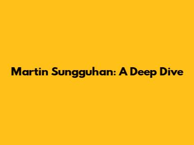 Martin Sungguhan: A Deep Dive