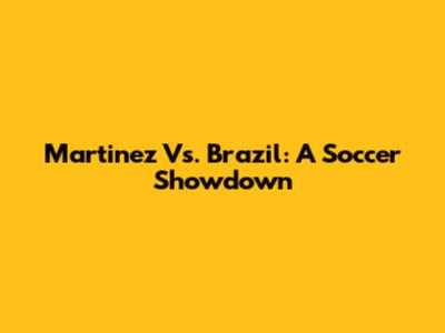 Martinez Vs. Brazil: A Soccer Showdown