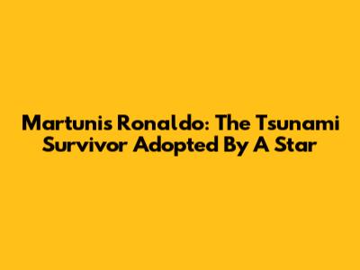 Martunis Ronaldo: The Tsunami Survivor Adopted By A Star