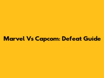 Marvel Vs Capcom: Defeat Guide