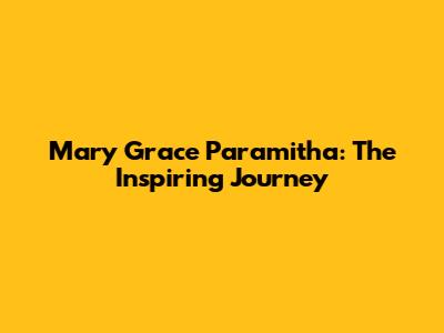 Mary Grace Paramitha: The Inspiring Journey