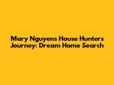Mary Nguyen's House Hunters Journey: Dream Home Search