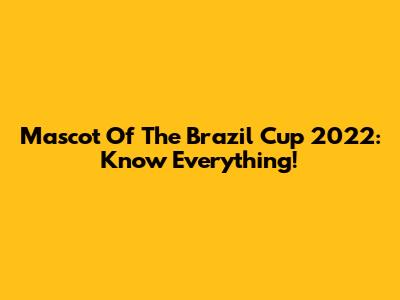Mascot Of The Brazil Cup 2022: Know Everything!