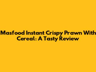 Masfood Instant Crispy Prawn With Cereal: A Tasty Review