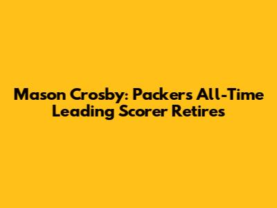 Mason Crosby: Packers' All-Time Leading Scorer Retires