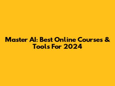 Master AI: Best Online Courses & Tools For 2024