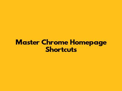 Master Chrome Homepage Shortcuts