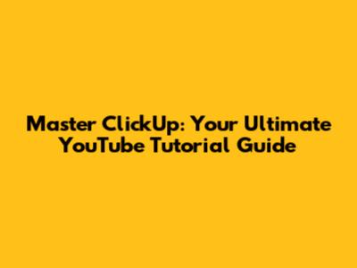 Master ClickUp: Your Ultimate YouTube Tutorial Guide