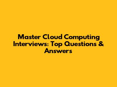 Master Cloud Computing Interviews: Top Questions & Answers