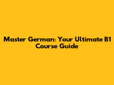 Master German: Your Ultimate B1 Course Guide