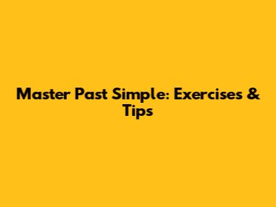 Master Past Simple: Exercises & Tips