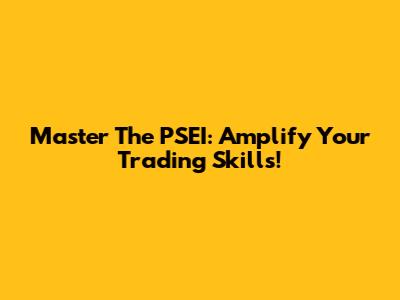 Master The PSEI: Amplify Your Trading Skills!