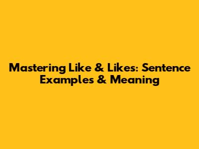 Mastering 'Like' & 'Likes': Sentence Examples & Meaning