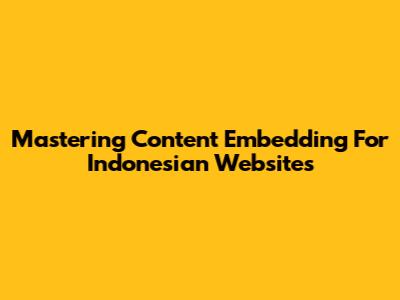 Mastering Content Embedding For Indonesian Websites