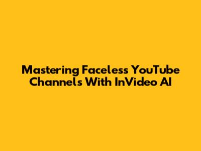Mastering Faceless YouTube Channels With InVideo AI
