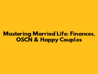 Mastering Married Life: Finances, OSCN & Happy Couples