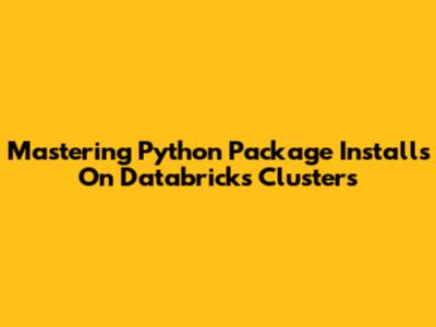 Mastering Python Package Installs On Databricks Clusters
