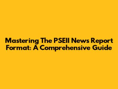 Mastering The PSEII News Report Format: A Comprehensive Guide