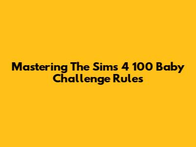 Mastering The Sims 4 100 Baby Challenge Rules