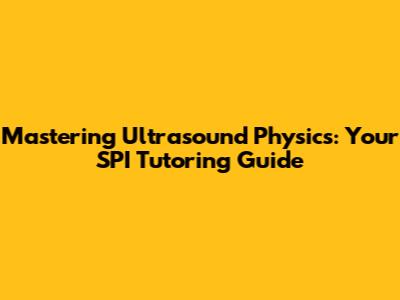 Mastering Ultrasound Physics: Your SPI Tutoring Guide