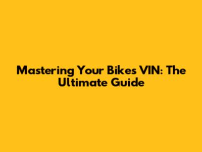 Mastering Your Bike's VIN: The Ultimate Guide