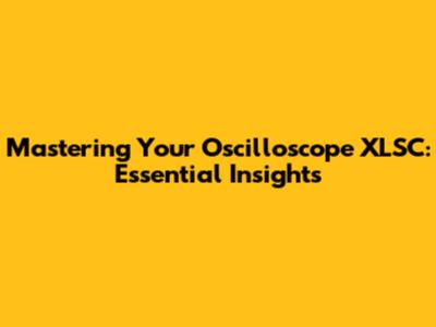 Mastering Your Oscilloscope XLSC: Essential Insights