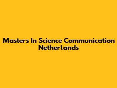 Masters In Science Communication Netherlands