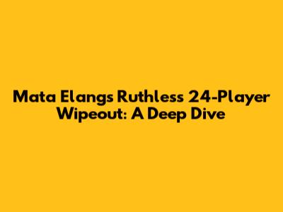 Mata Elang's Ruthless 24-Player Wipeout: A Deep Dive