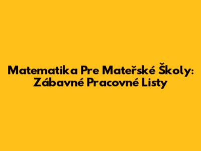 Matematika Pre Mateřské Školy: Zábavné Pracovné Listy