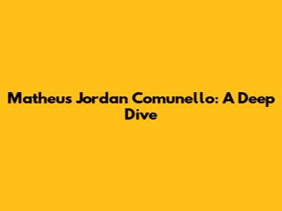 Matheus Jordan Comunello: A Deep Dive