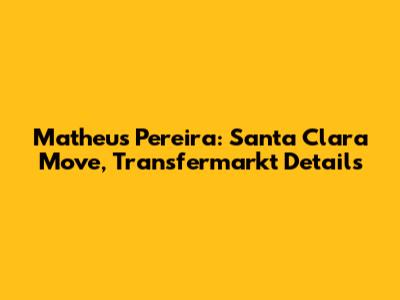 Matheus Pereira: Santa Clara Move, Transfermarkt Details