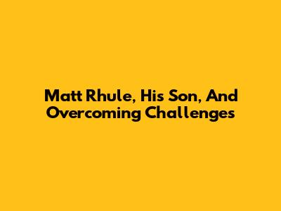 Matt Rhule, His Son, And Overcoming Challenges
