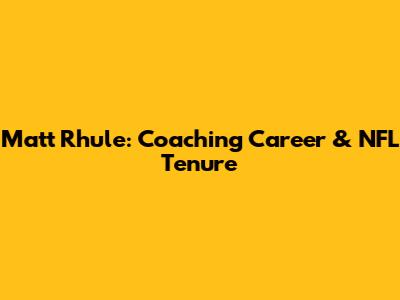 Matt Rhule: Coaching Career & NFL Tenure