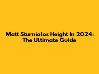 Matt Sturniolo's Height In 2024: The Ultimate Guide