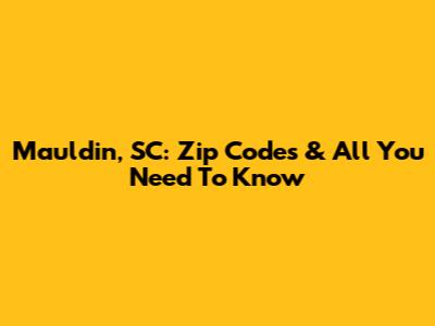 Mauldin, SC: Zip Codes & All You Need To Know