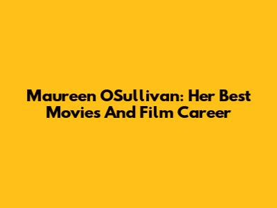 Maureen O'Sullivan: Her Best Movies And Film Career